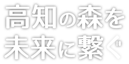 高知の森を未来に繋ぐ